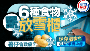 6种食物不宜放雪柜，薯仔冷藏易有致癌物？保存隔夜饭少做1事恐中毒